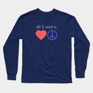 All I Need is Love and Peace Long Sleeve T-Shirt